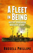 A Fleet in Being: Austro-Hungarian Warships of Wwi