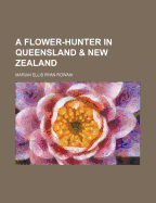 A Flower-Hunter in Queensland & New Zealand