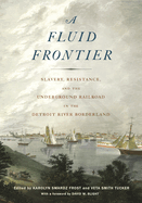 A Fluid Frontier: Slavery, Resistance, and the Underground Railroad in the Detroit River Borderland