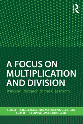 A Focus on Multiplication and Division: Bringing Research to the Classroom - Hulbert, Elizabeth T., and Petit, Marjorie M., and Ebby, Caroline B.