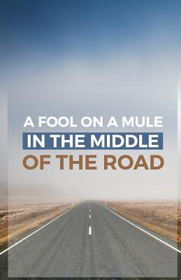 A Fool on a Mule in the Middle of the Road: A Sermon Starter - Lambert, Emeritus Pastor Steve, and Lambert, Steve