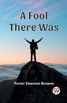 A Fool There Was - Browne, Porter Emerson