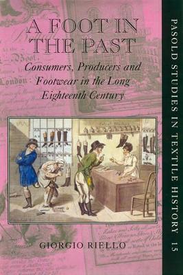 A Foot in the Past: Consumers, Producers, and Footwear in the Long Eighteenth Century - Riello, Giorgio
