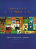 A Football Compendium: A Comprehensive Guide to the Books, Film, and Music of Association Football