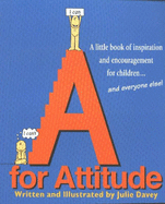 A for Attitude: A Little Book of Inspiration and Encouragement for Children... And Everyone Else