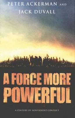 A Force More Powerful: A Century of Nonviolent Conflict - Ackerman, Peter, and Duvall, Jack