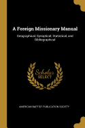 A Foreign Missionary Manual: Geographical, Synoptical, Statistical, and Bibliographical