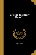 A Foreign Missionary Manual; ..