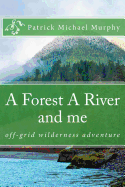 A Forest a River and Me: Off-Grid Wilderness Adventure