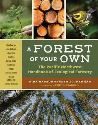 A Forest of Your Own: The Pacific Northwest Handbook of Ecological Forestry - Hanson, Kirk, and Zuckerman, Seth
