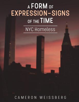 A Form of Expression- Signs of The Time: NYC Homeless - Weissberg, Alana Rose, and Weissberg, Logan Jacob, and Weissberg, Cameron