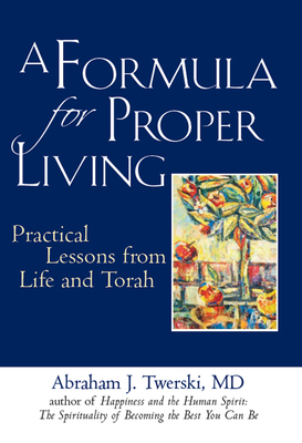 A Formula for Proper Living: Practical Lessons from Life and Torah - Twerski, Abraham J, Rabbi, M.D.