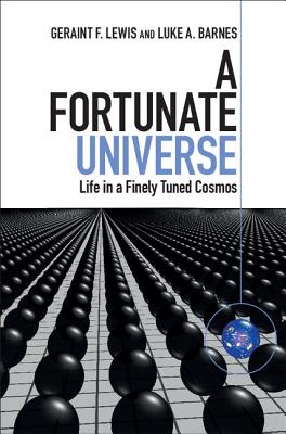 A Fortunate Universe: Life in a Finely Tuned Cosmos - Lewis, Geraint F., and Barnes, Luke A., and Schmidt, Brian (Foreword by)