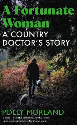 A Fortunate Woman: A Country Doctor's Story - The Top Ten Bestseller, Shortlisted for the Baillie Gifford Prize - Morland, Polly
