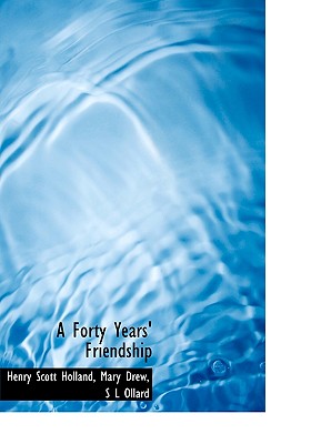 A Forty Years' Friendship - Holland, Henry Scott, and Drew, Mary, and Ollard, S L