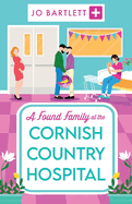 A Found Family at the Cornish Country Hospital: Another instalment in the beautiful, heartwarming Cornish Country Hospital series from bestseller Jo Bartlett