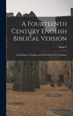 A fourteenth century English Biblical version: Consisting of a prologue and parts of the New Testament - Paues, Anna C B 1867