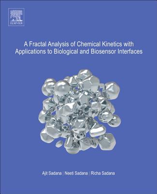 A Fractal Analysis of Chemical Kinetics with Applications to Biological and Biosensor Interfaces - Sadana, Ajit, and Sadana, Neeti, and Sadana, Richa