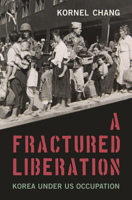 A Fractured Liberation: Korea Under Us Occupation - Chang, Kornel