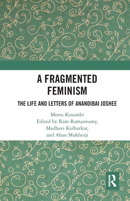 A Fragmented Feminism: The Life and Letters of Anandibai Joshee - Kosambi, Meera, and Ramaswamy, Ram (Editor), and Kolhatkar, Madhavi (Editor)