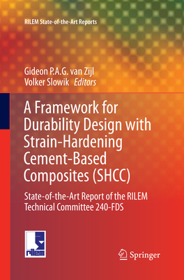 A Framework for Durability Design with Strain-Hardening Cement-Based Composites (Shcc): State-Of-The-Art Report of the Rilem Technical Committee 240-Fds - Van Zijl, Gideon P a G (Editor), and Slowik, Volker (Editor)