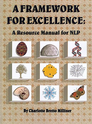 A Framework for Excellence:: A Resource Manual for NLP - Milliner, Charlotte Bretto, and Grinder, John T (Preface by)