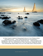 A Free and Candid Examination of the Principles Advanced in ... the Lord Bishop of London's ... Sermons, Lately Published: And in His ... Discourses on Prophecy. by the Author of the Critical Enquiry Into the Opinions and Practice of the Ancient Philosoph