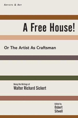 A Free House!: Or, the Artist as Craftsman - Sickert, Walter Richard, and Rosenthal, Deborah (Editor), and Sitwell, Osbert, Sir (Editor)