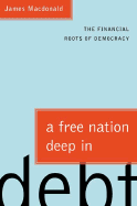 A Free Nation Deep in Debt: The Financial Roots of Democracy - MacDonald, James