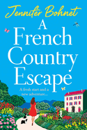 A French Country Escape: An escapist romance set in the gorgeous French Countryside from Jennifer Bohnet