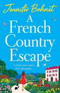 A French Country Escape: An escapist romance set in the gorgeous French Countryside from Jennifer Bohnet