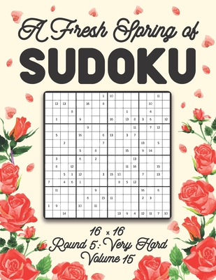 A Fresh Spring of Sudoku 16 x 16 Round 5: Very Hard Volume 15: Sudoku for Relaxation Spring Puzzle Game Book Japanese Logic Sixteen Numbers Math Cross Sums Challenge 16x16 Grid Beginner Friendly Hard Level For All Ages Kids to Adults Floral Theme Gifts - Zahlenspiel, Stella