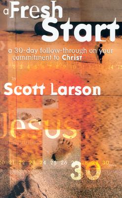 A Fresh Start: Following Through on Your Commitment to Christ - Larson, Scott, Dr.