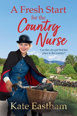 A Fresh Start for the Country Nurse: Start a BRAND NEW heartwarming saga series from Kate Eastham for 2025 - Kate Eastham