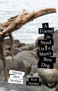 A Friend in Need Is a Man's Best Dog: Selected Short Writings