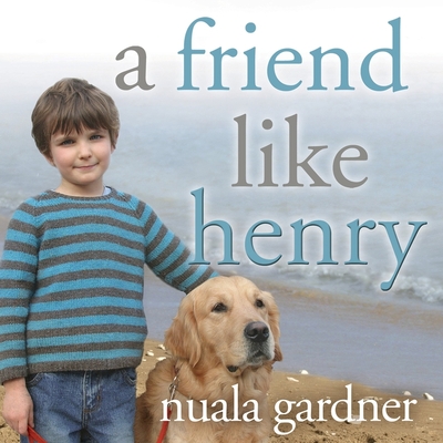 A Friend Like Henry Lib/E: The Remarkable True Story of an Autistic Boy and the Dog That Unlocked His World - Gardner, Nuala, and Duerden, Susan (Read by)