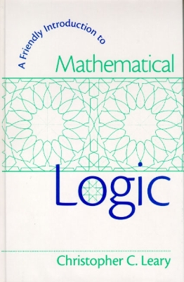 A Friendly Introduction to Mathematical Logic - Leary, Christopher C