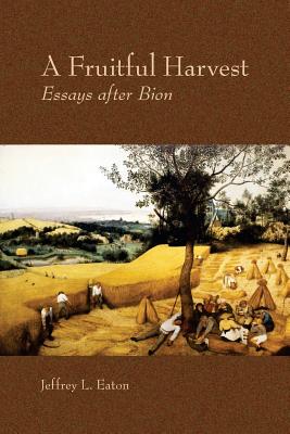 A Fruitful Harvest: Essay after Bion - Eaton, Jeffrey L