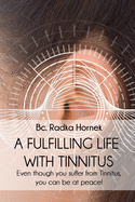 A fulfilling life with TINNITUS: Even though you suffer from Tinnitus, you can be at peace!