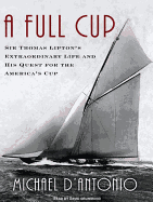A Full Cup: Sir Thomas Lipton's Extraordinary Life and His Quest for the America's Cup