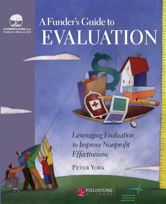 A Funder's Guide to Evaluation: Leveraging Evaluation to Improve Nonprofit Effectiveness - York, Peter