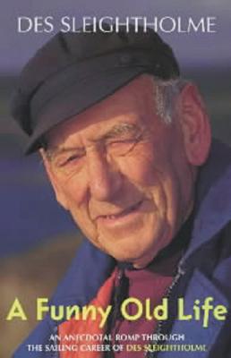A Funny Old Life: An Anecdotal Romp Through the Sailing Career of Des Sleightholme - Sleightholme, Des