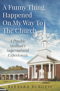 A Funny Thing Happened on My Way to The Church: A Psychic Medium's Supernatural Experiences