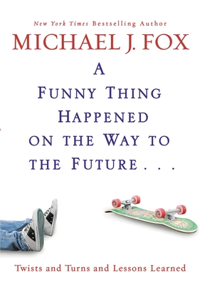 A Funny Thing Happened on the Way to the Future: Twists and Turns and Lessons Learned - Fox, Michael J