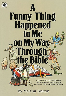 A Funny Thing Happened to Me on My Way Through the Bible: A Collection of Humorous Sketches and Monologues Based on Familiar Bible Stories - Bolton, Martha
