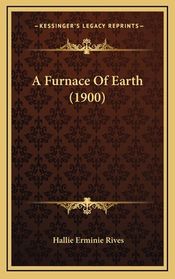 A Furnace of Earth (1900) - Rives, Hallie Erminie