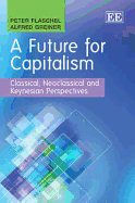 A Future for Capitalism: Classical, Neoclassical and Keynesian Perspectives - Flaschel, Peter, and Greiner, Alfred