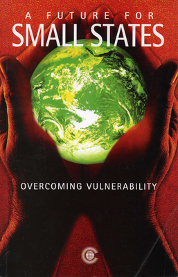 A Future for Small States: Overcoming Vulnerability - Commonwealth Secretariat
