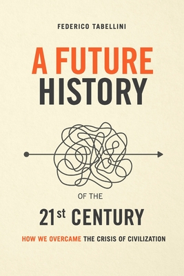 A future history of the 21st century: How we overcame the crisis of civilization - Tabellini, Federico