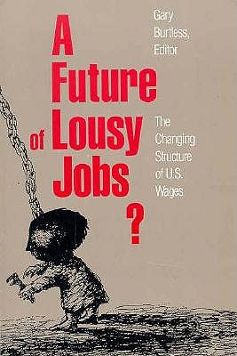 A Future of Lousy Jobs?: The Changing Structure of U.S. Wages - Burtless, Gary (Editor)